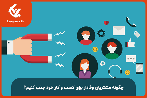 چگونه مشتریان وفادار برای کسب ‌و کار خود جذب کنیم؟