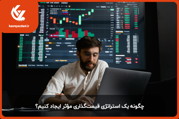 چگونه یک استراتژی قیمت‌گذاری مؤثر ایجاد کنیم؟